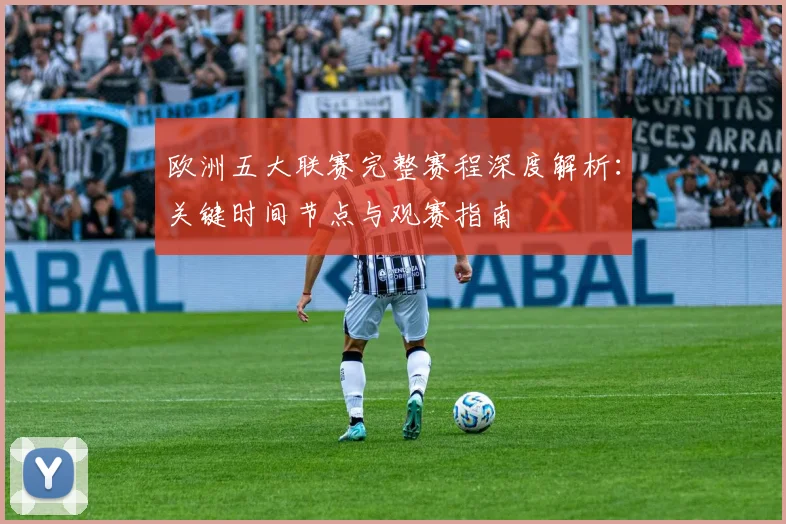 欧洲五大联赛完整赛程深度解析：关键时间节点与观赛指南