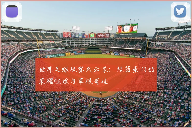 世界足球联赛风云录:绿茵豪门的荣耀征途与草根奇迹