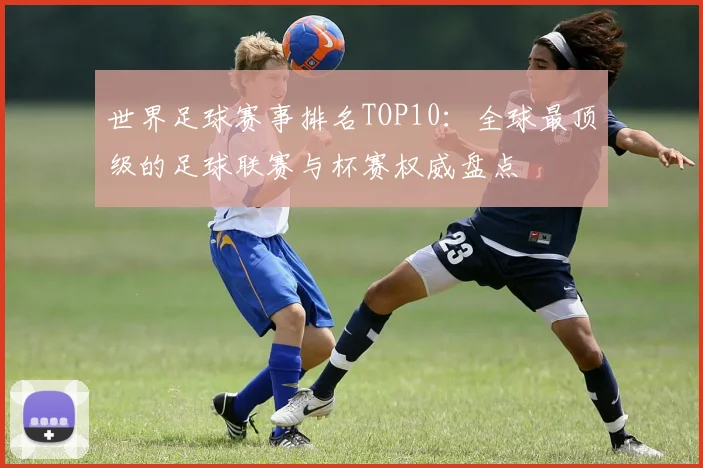 世界足球赛事排名TOP10：全球最顶级的足球联赛与杯赛权威盘点
