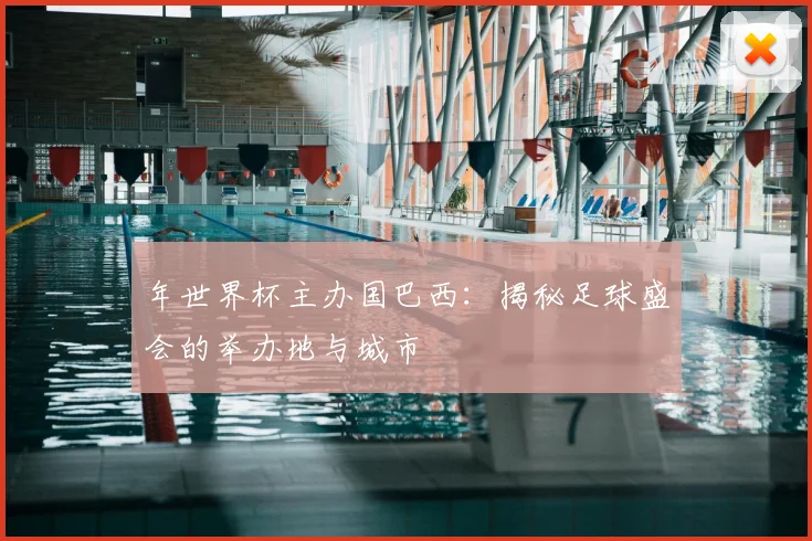 年世界杯主办国巴西：揭秘足球盛会的举办地与城市
